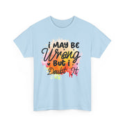 I May Be Wrong But I Doubt It Unisex Heavy Cotton Tee