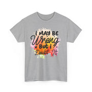 I May Be Wrong But I Doubt It Unisex Heavy Cotton Tee