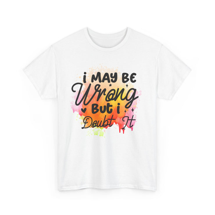 I May Be Wrong But I Doubt It Unisex Heavy Cotton Tee