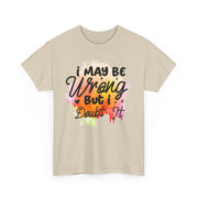 I May Be Wrong But I Doubt It Unisex Heavy Cotton Tee